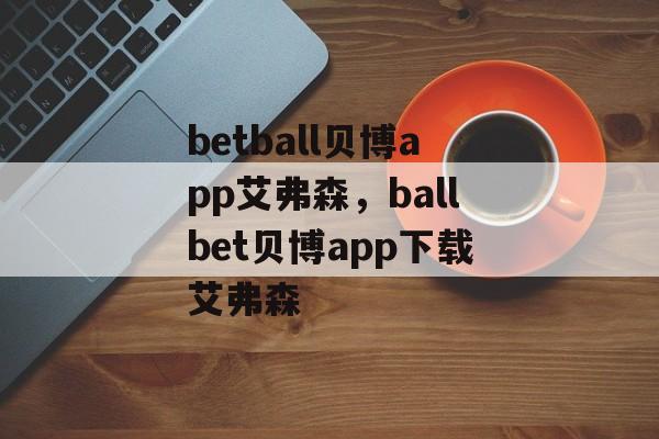 betball贝博app艾弗森，ballbet贝博app下载艾弗森