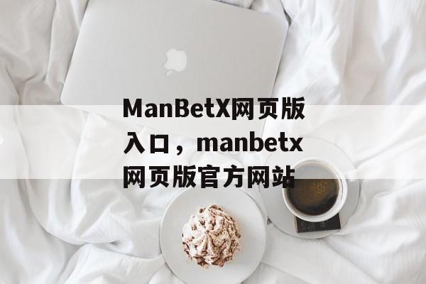 ManBetX网页版入口，manbetx网页版官方网站