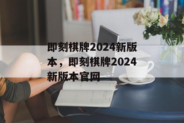 即刻棋牌2024新版本，即刻棋牌2024新版本官网